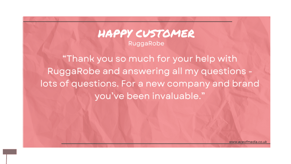 “Thank you so much for your help with RuggaRobe and answering all my questions - lots of questions. For a new company and brand you’ve been invaluable.”