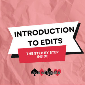 Introduction to Edits. The Step by Step Guide from Ace of Media