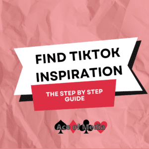 Find TikTok Inspiration. The Step by Step Guide by Ace of Media.
