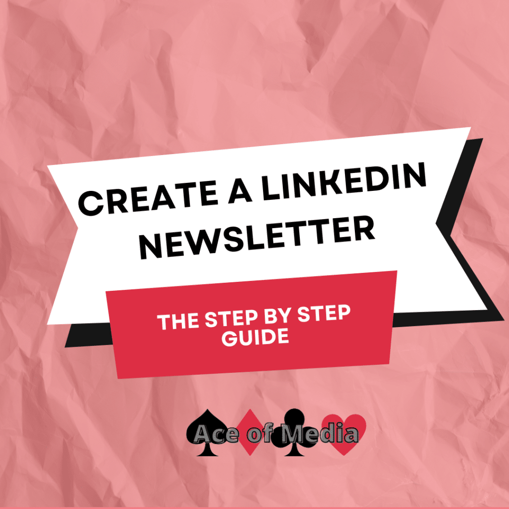 Create a LinkedIn Newsletter. The Step by Step Guide by Ace of Media